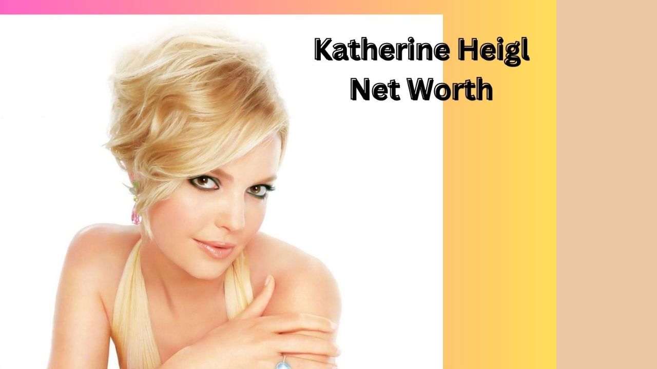 Katherine Heigl Net Worth: Earnings, Investments and Assets